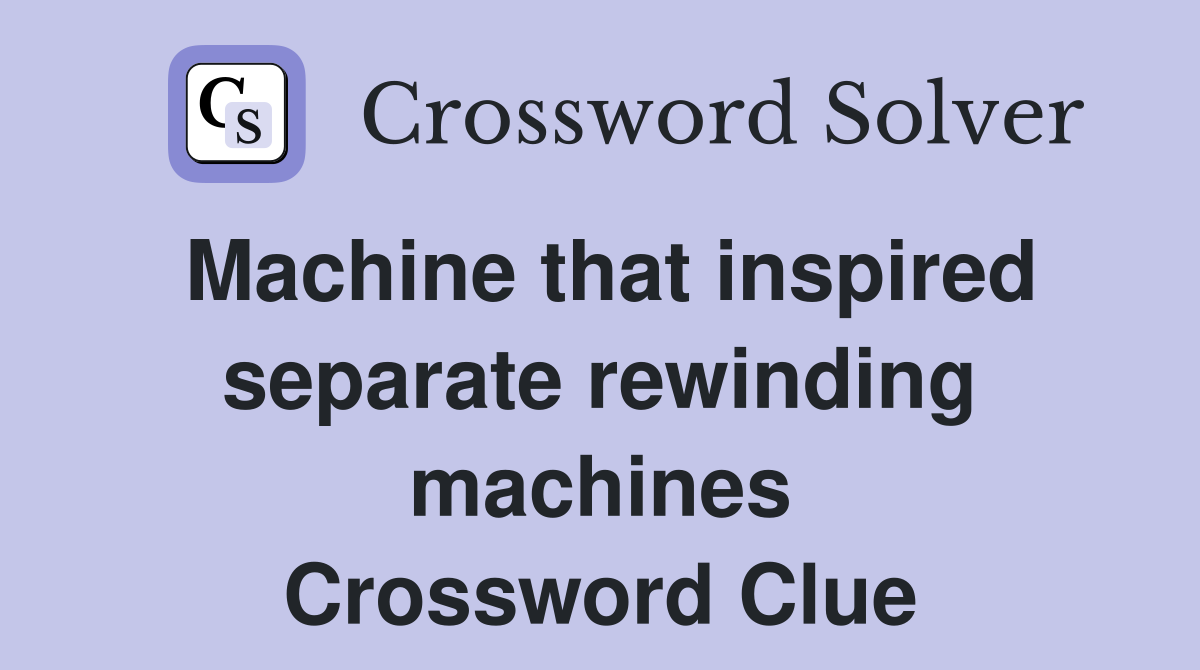 Machine that inspired separate rewinding machines Crossword Clue
