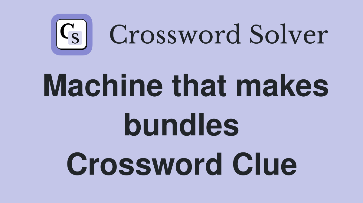 Machine that makes bundles Crossword Clue