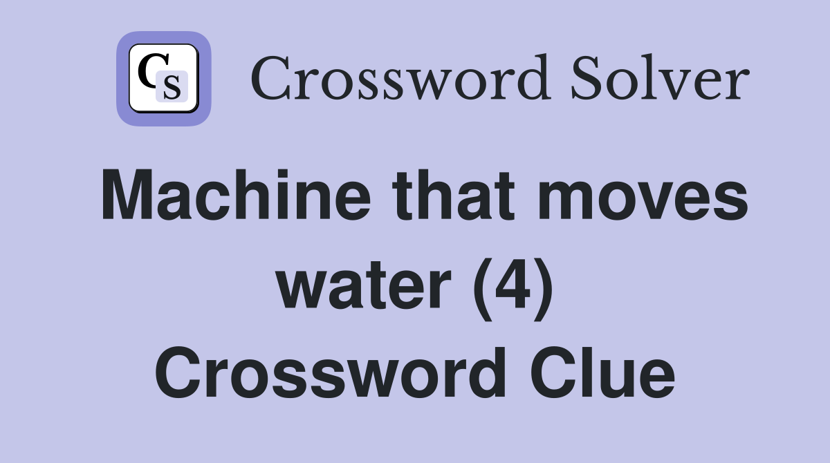 Machine that moves water (4) Crossword Clue