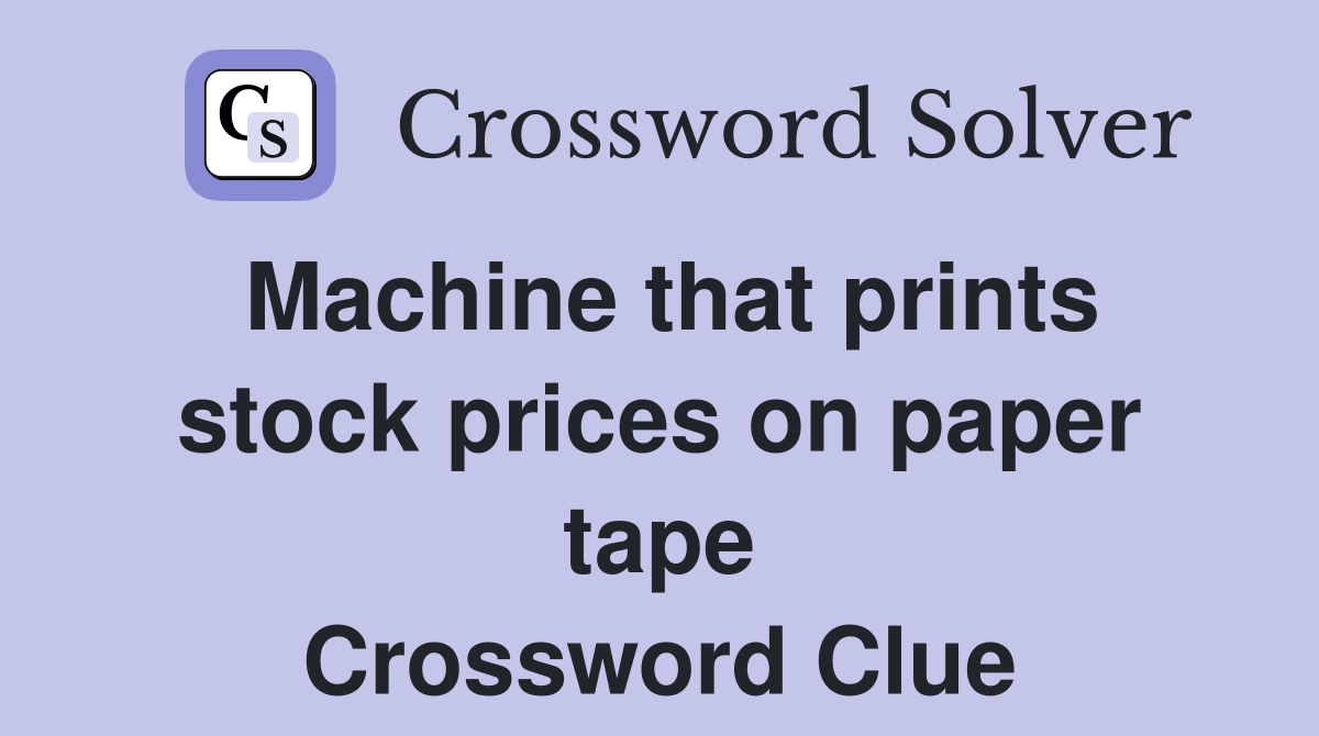 Machine that prints stock prices on paper tape Crossword Clue