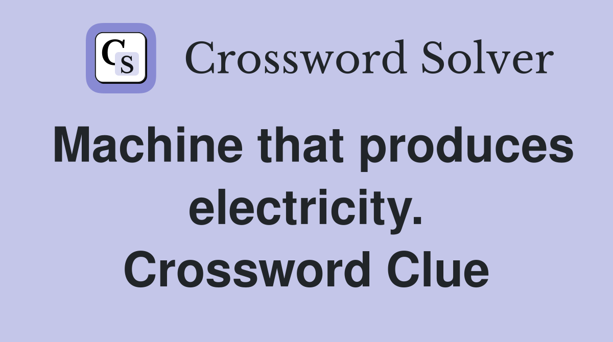 Machine that produces electricity. Crossword Clue