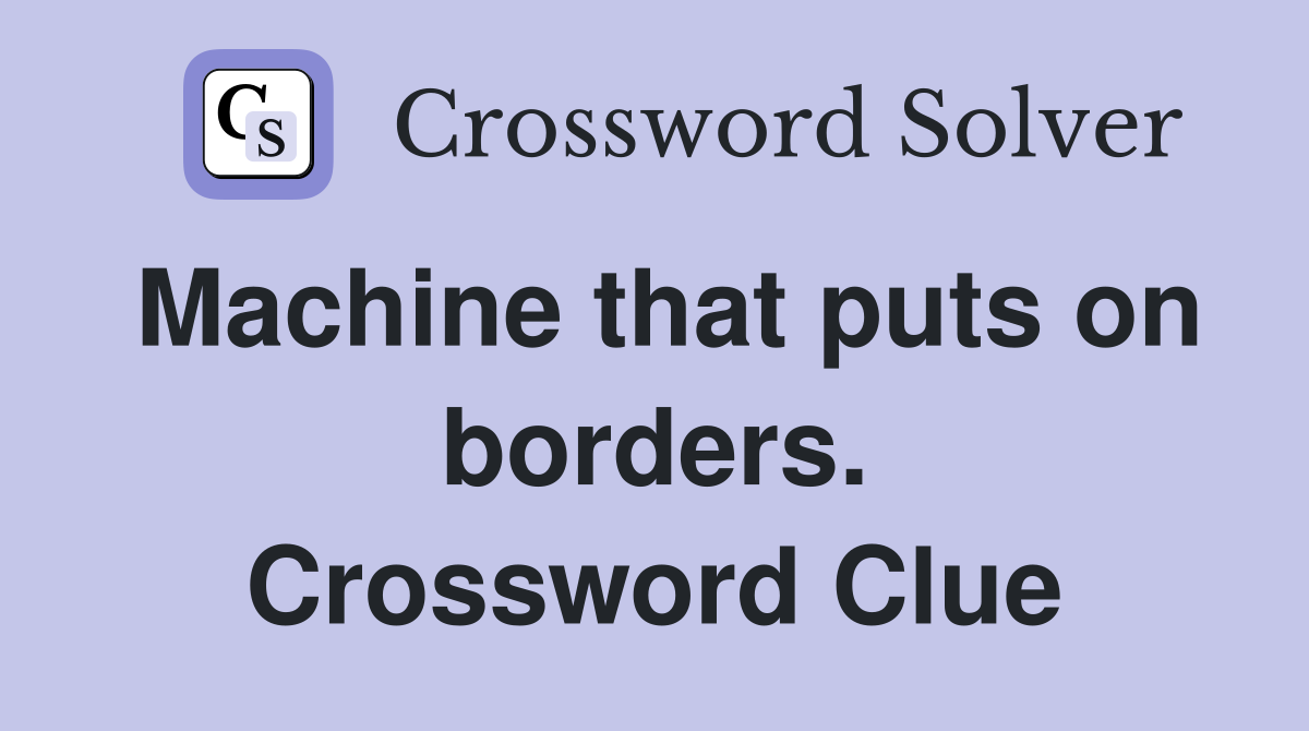 Machine that puts on borders. Crossword Clue