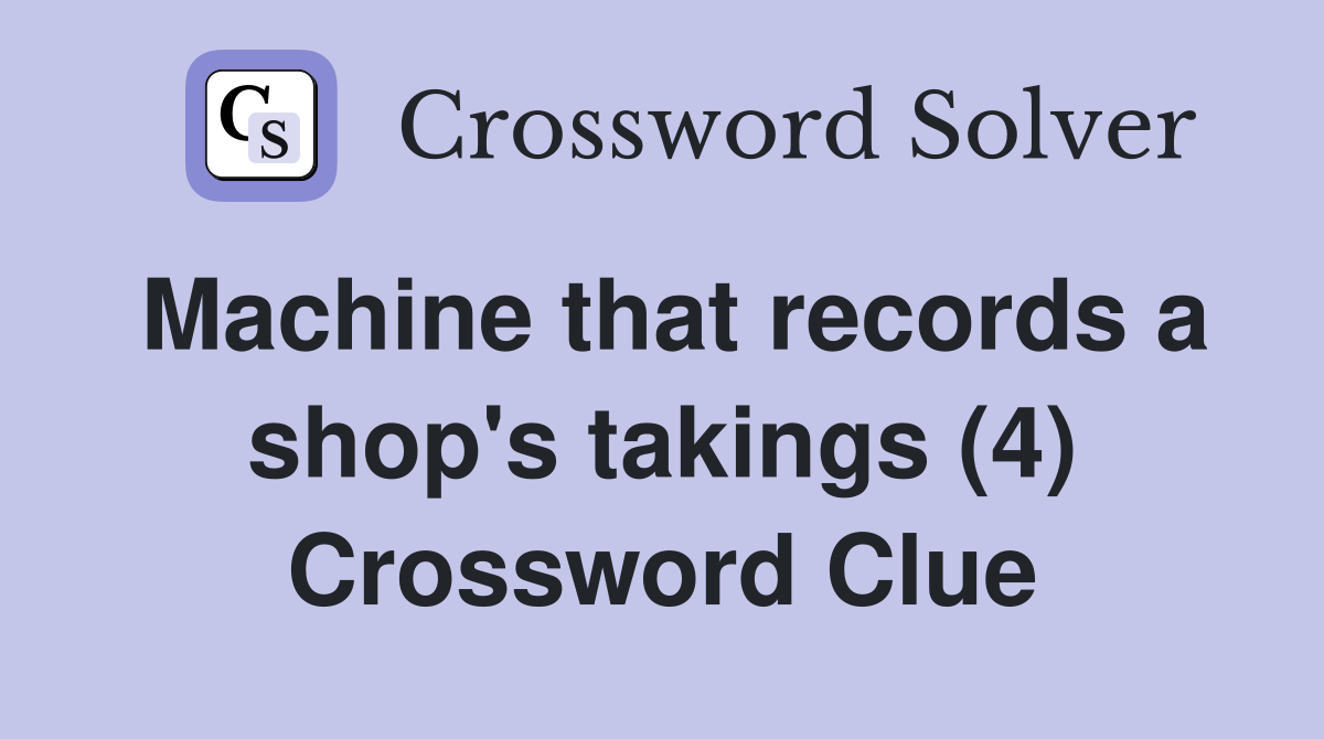 Machine that records a shop's takings (4) Crossword Clue