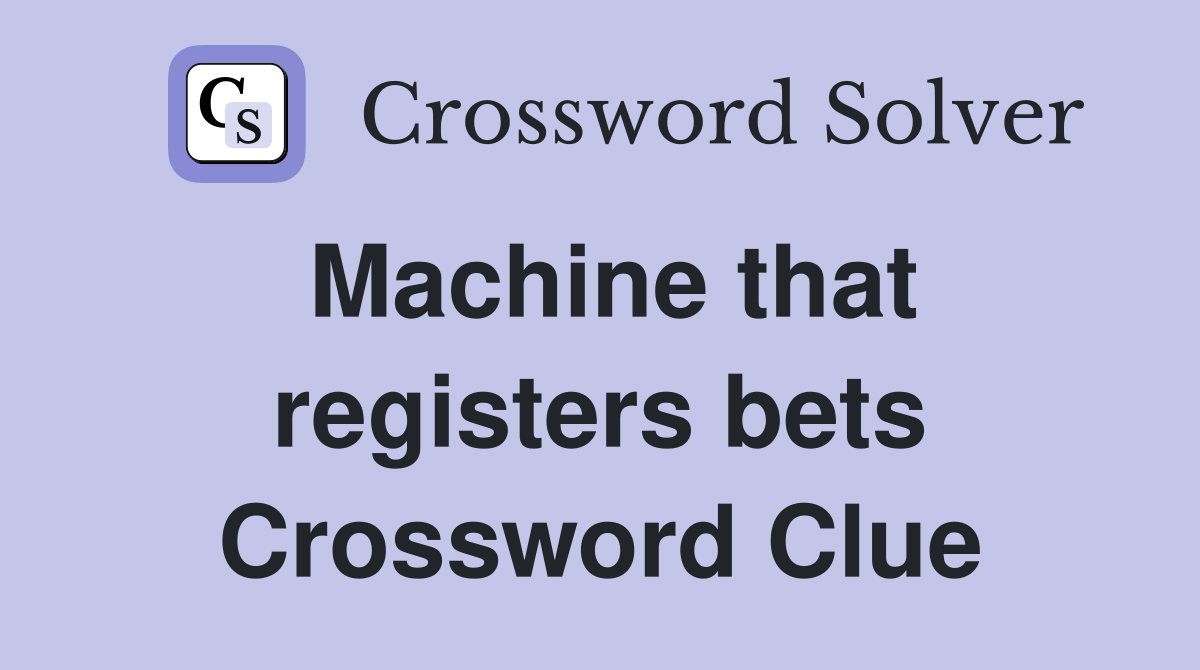 Machine that registers bets Crossword Clue
