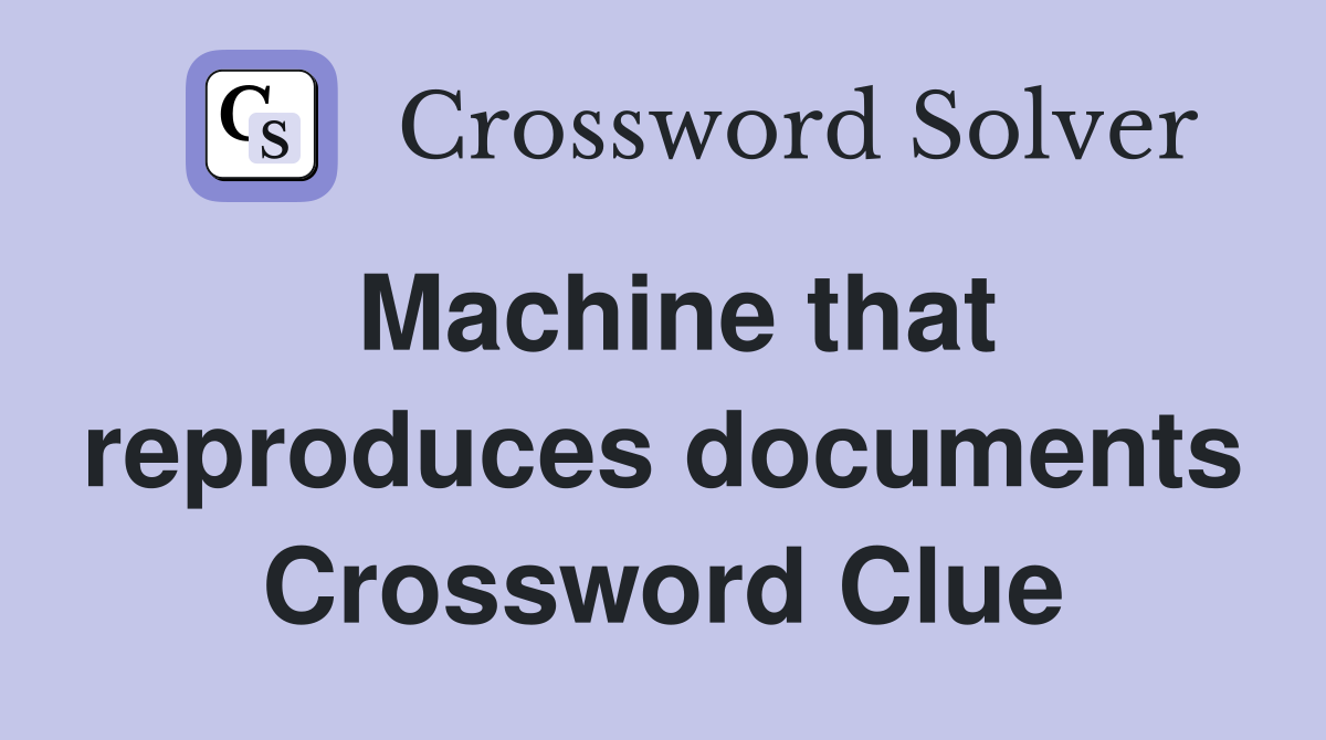 Machine that reproduces documents Crossword Clue