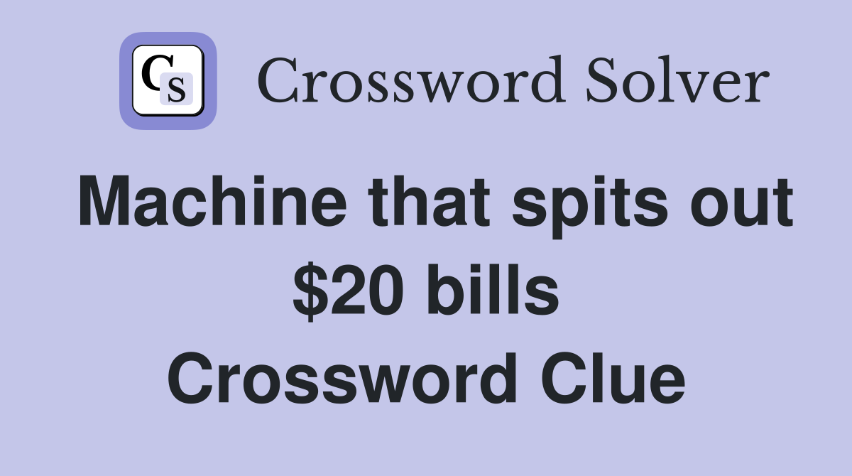 Machine that spits out $20 bills Crossword Clue