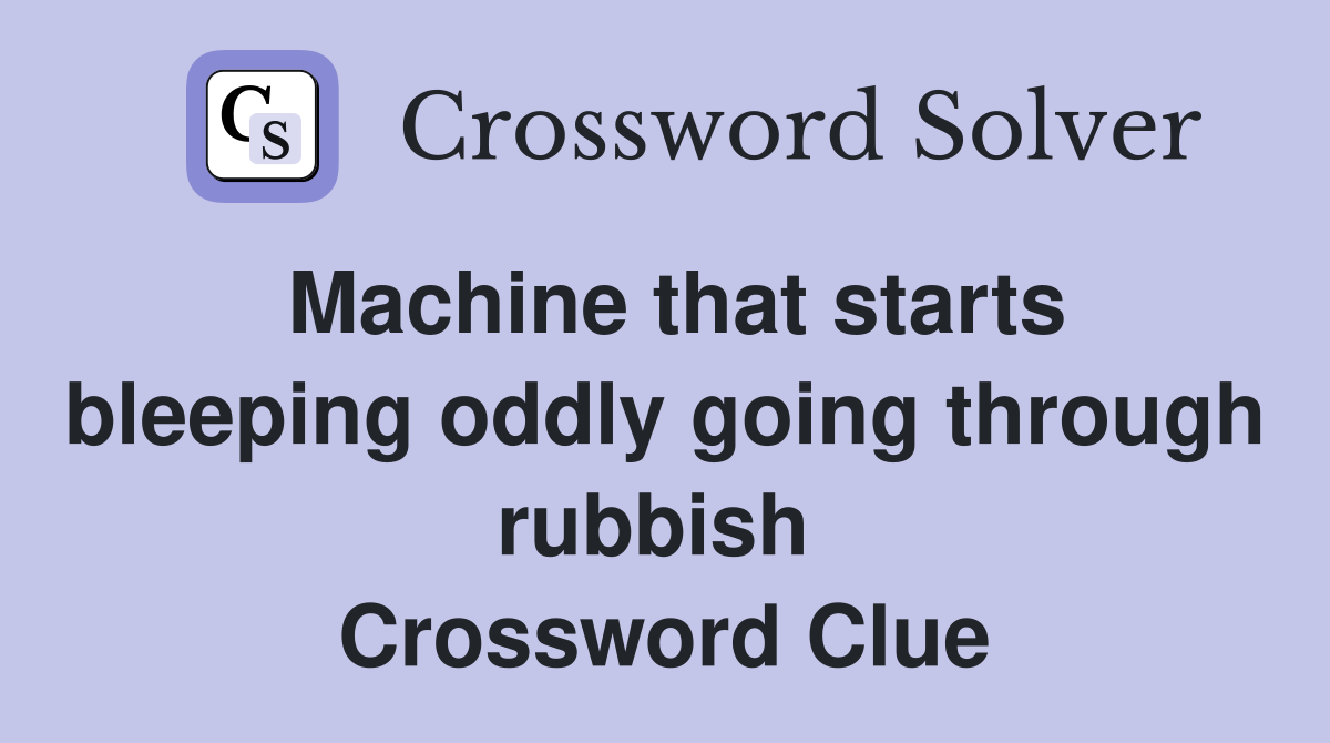 Machine that starts bleeping oddly going through rubbish  Crossword Clue