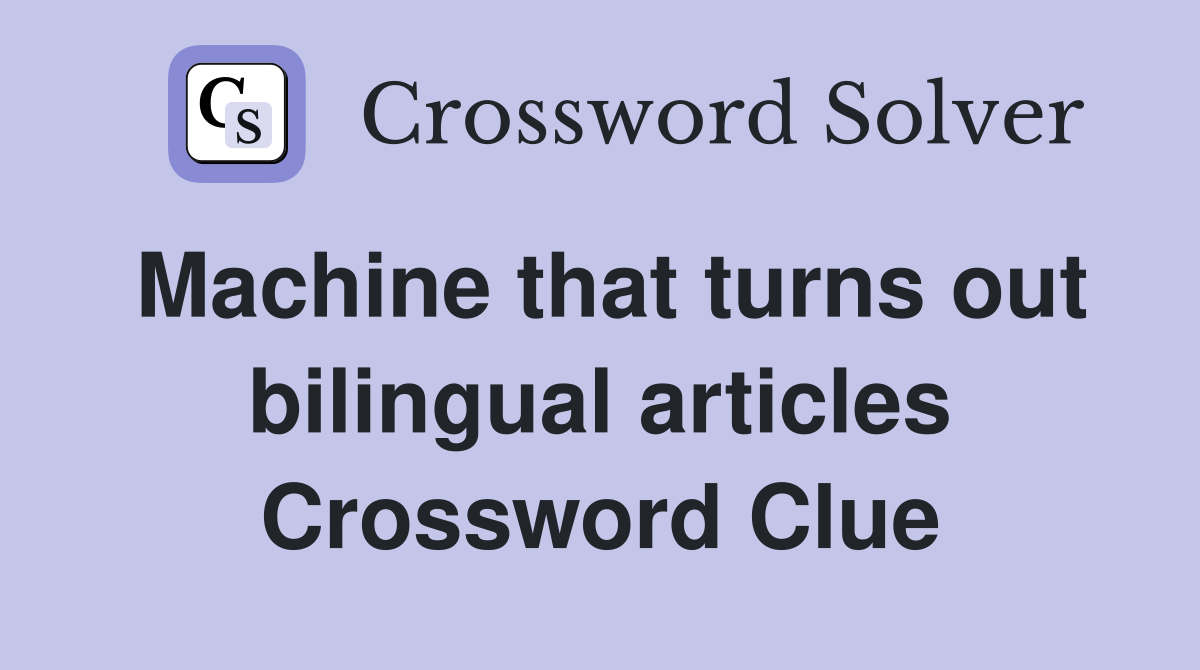 Machine that turns out bilingual articles Crossword Clue