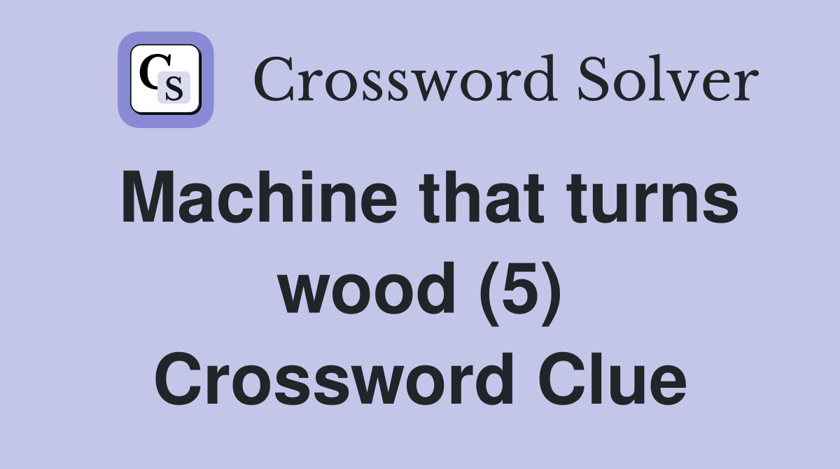 Machine that turns wood (5) Crossword Clue