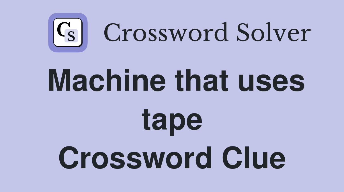 Machine that uses tape Crossword Clue
