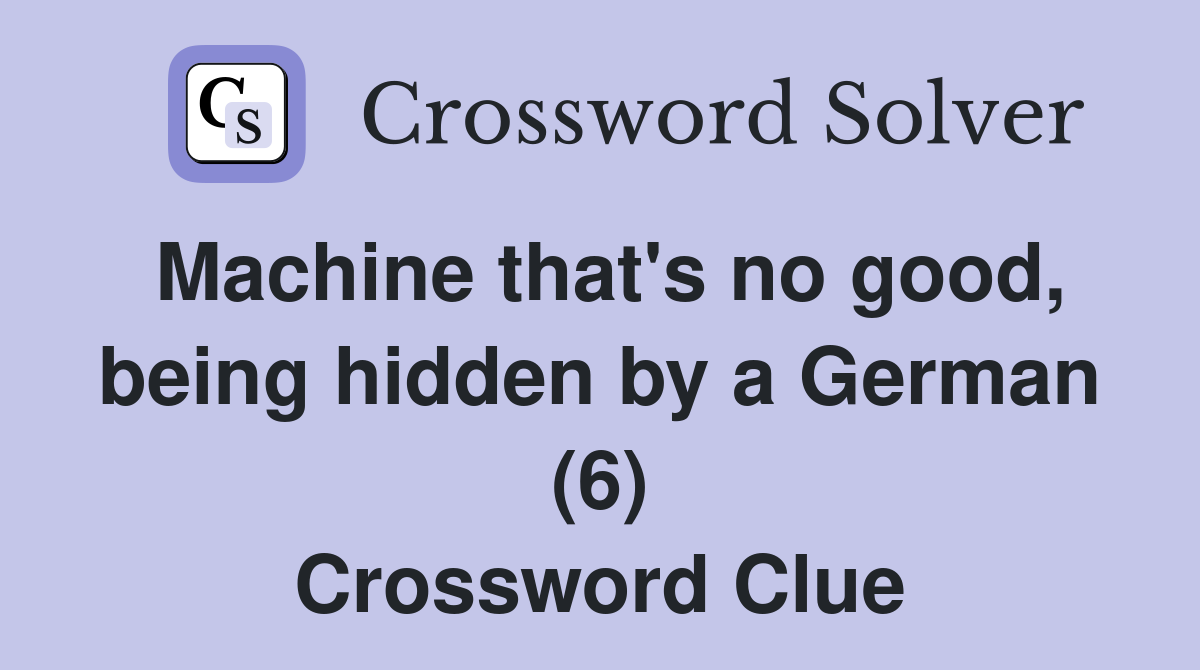 Machine that's no good, being hidden by a German (6) Crossword Clue