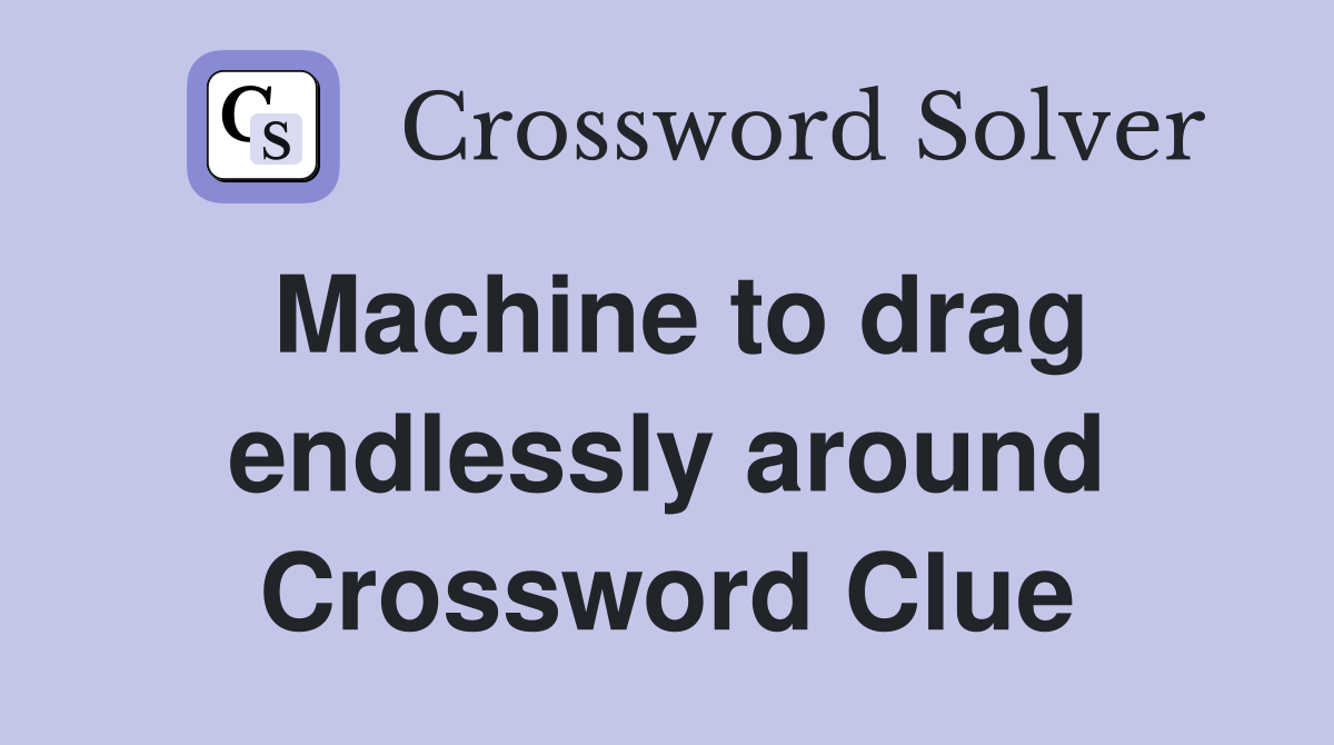 Machine to drag endlessly around Crossword Clue