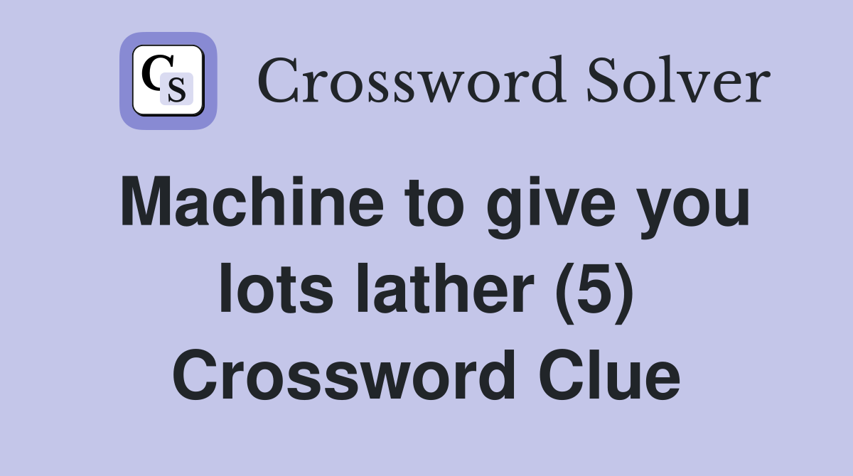 Machine to give you lots lather (5) Crossword Clue