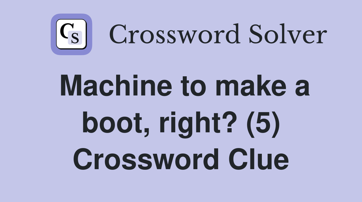 Machine to make a boot, right? (5) Crossword Clue