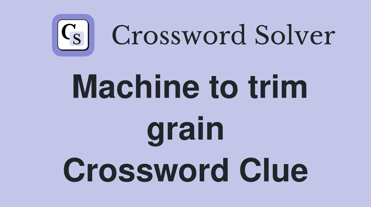 Machine to trim grain Crossword Clue
