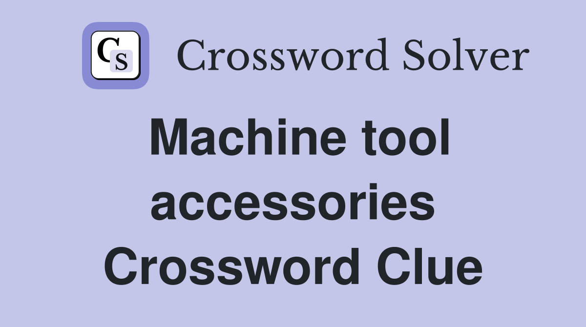 Machine tool accessories Crossword Clue