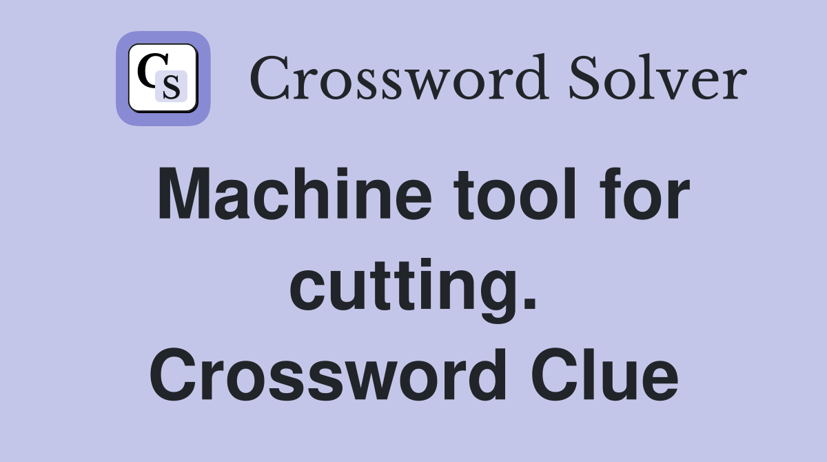 Machine tool for cutting. Crossword Clue