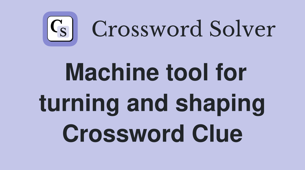 Machine tool for turning and shaping Crossword Clue