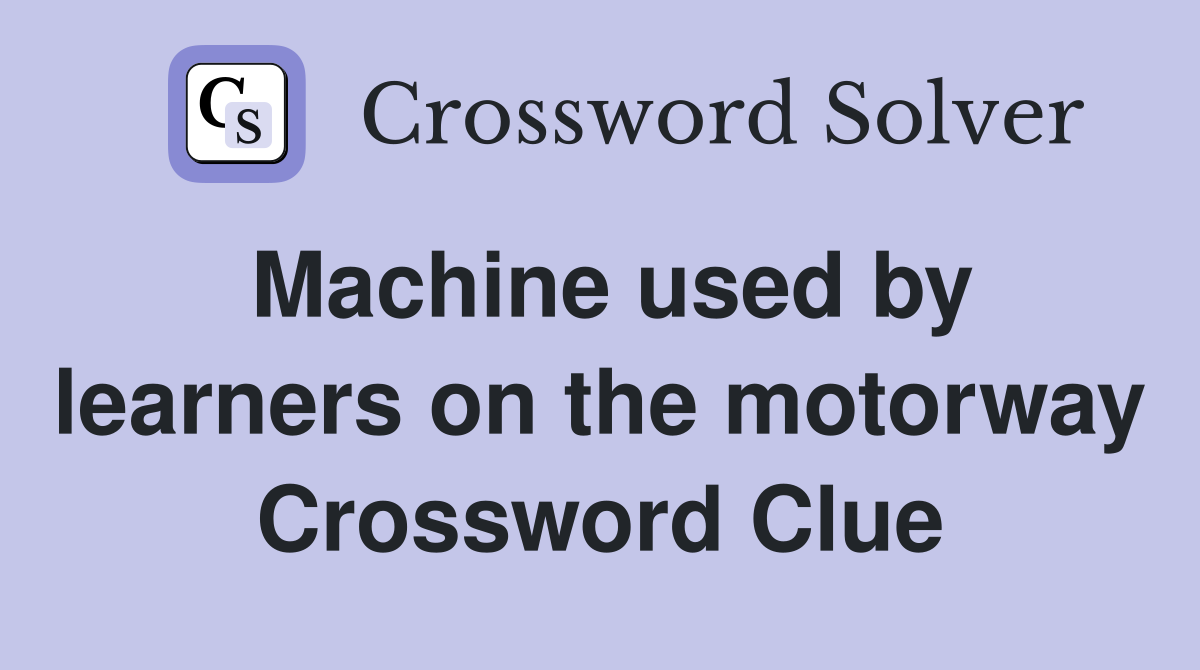 Machine used by learners on the motorway Crossword Clue