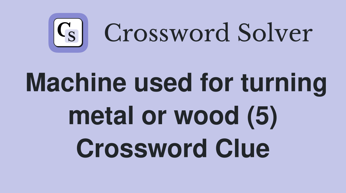Machine used for turning metal or wood (5) Crossword Clue