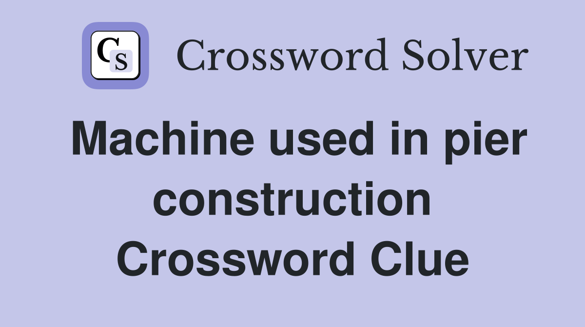 Machine used in pier construction Crossword Clue