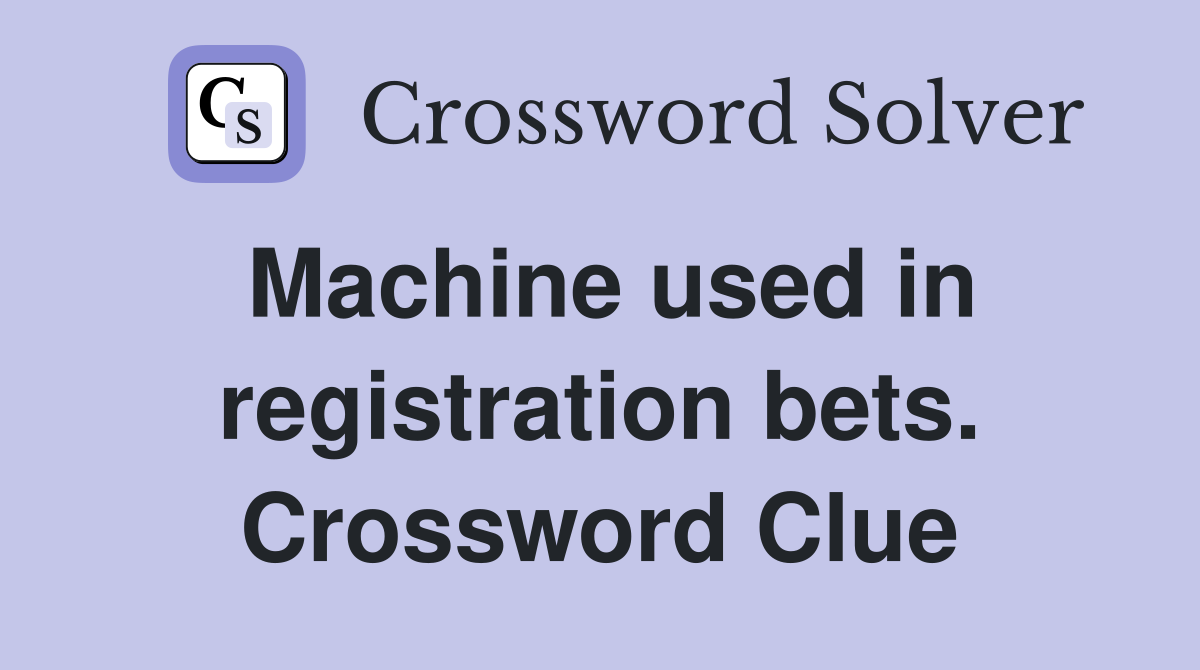 Machine used in registration bets. Crossword Clue
