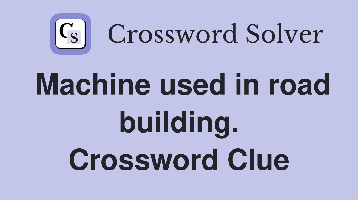 Machine used in road building. Crossword Clue