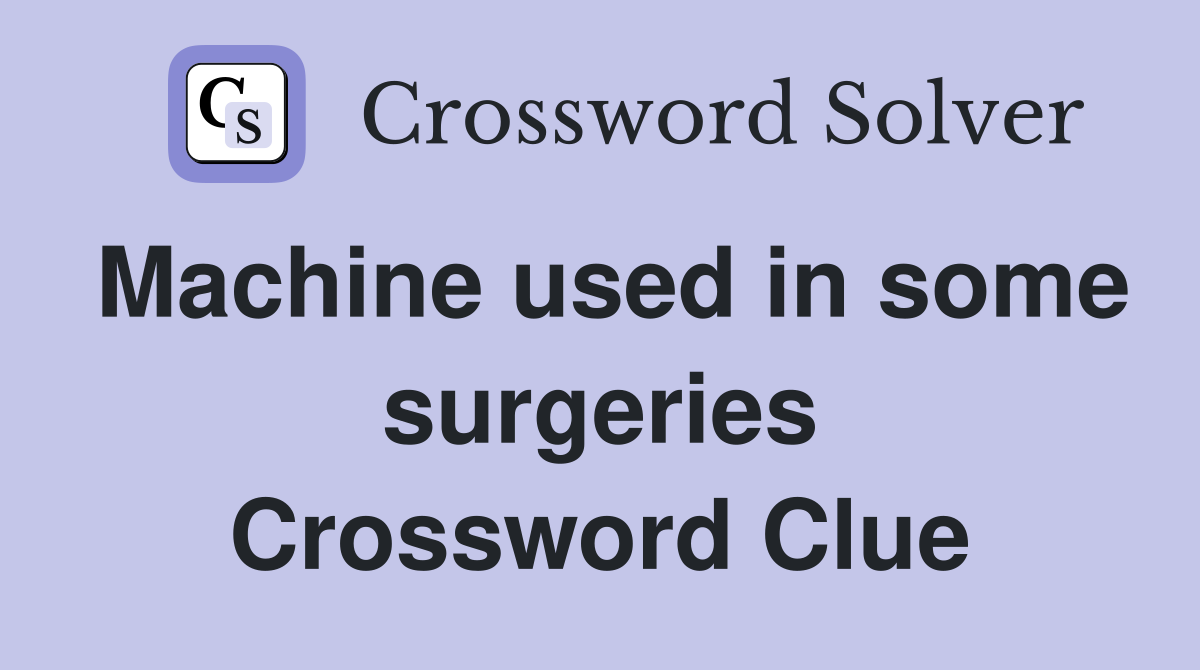 Machine used in some surgeries Crossword Clue