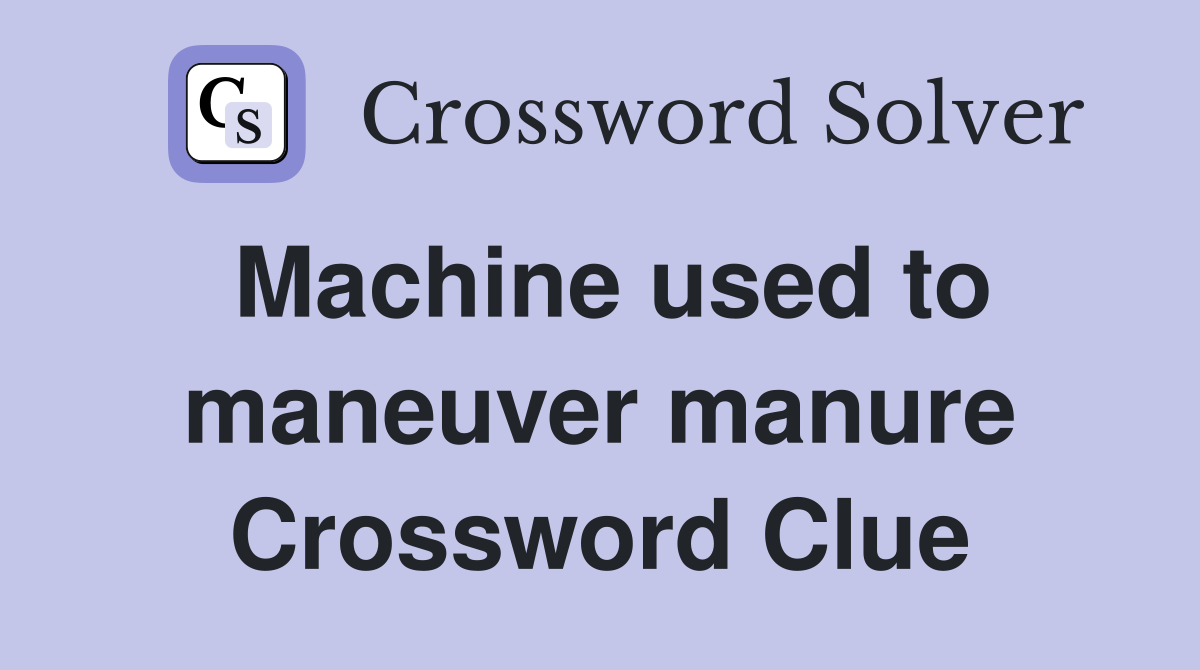 Machine used to maneuver manure Crossword Clue
