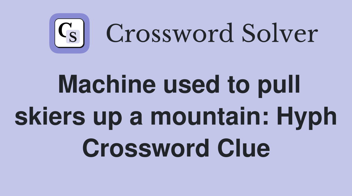 Machine used to pull skiers up a mountain: Hyph Crossword Clue