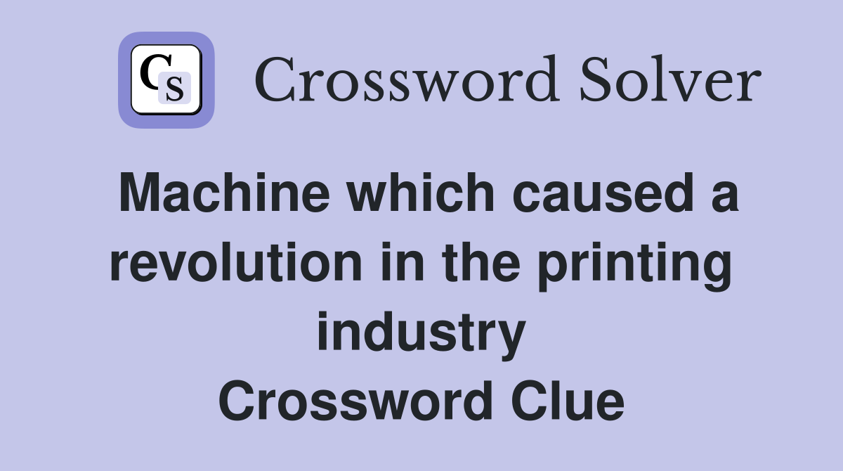 Machine which caused a revolution in the printing industry Crossword Clue