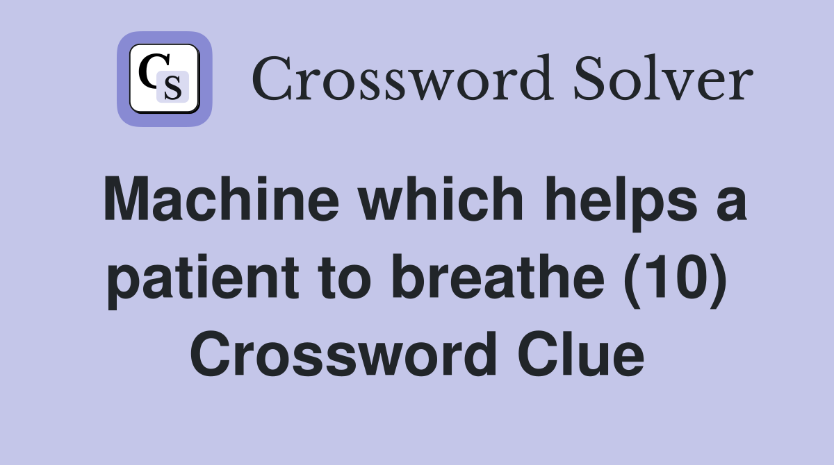 Machine which helps a patient to breathe (10) Crossword Clue