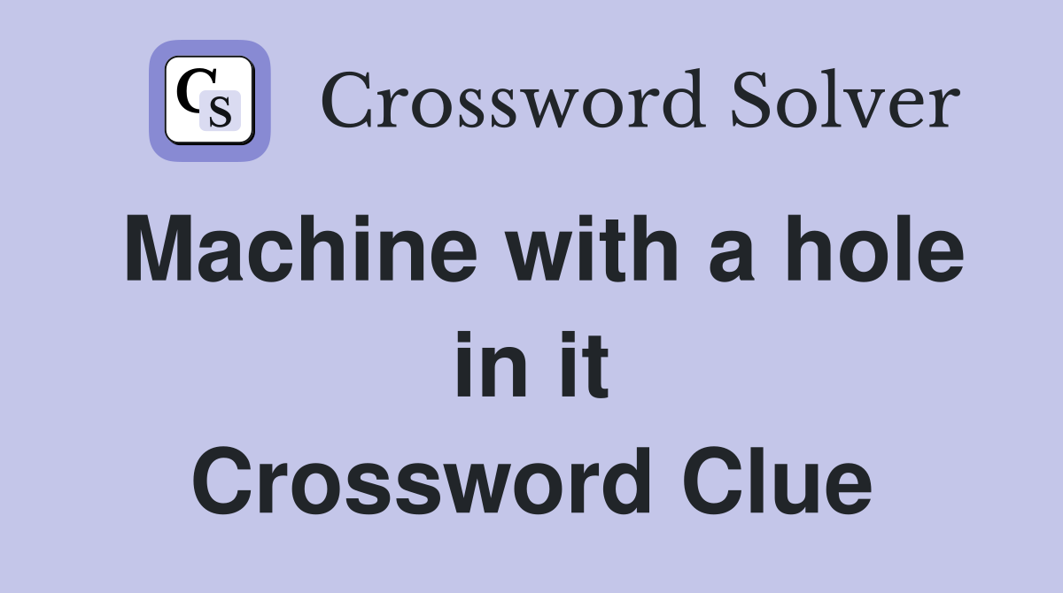 Machine with a hole in it Crossword Clue