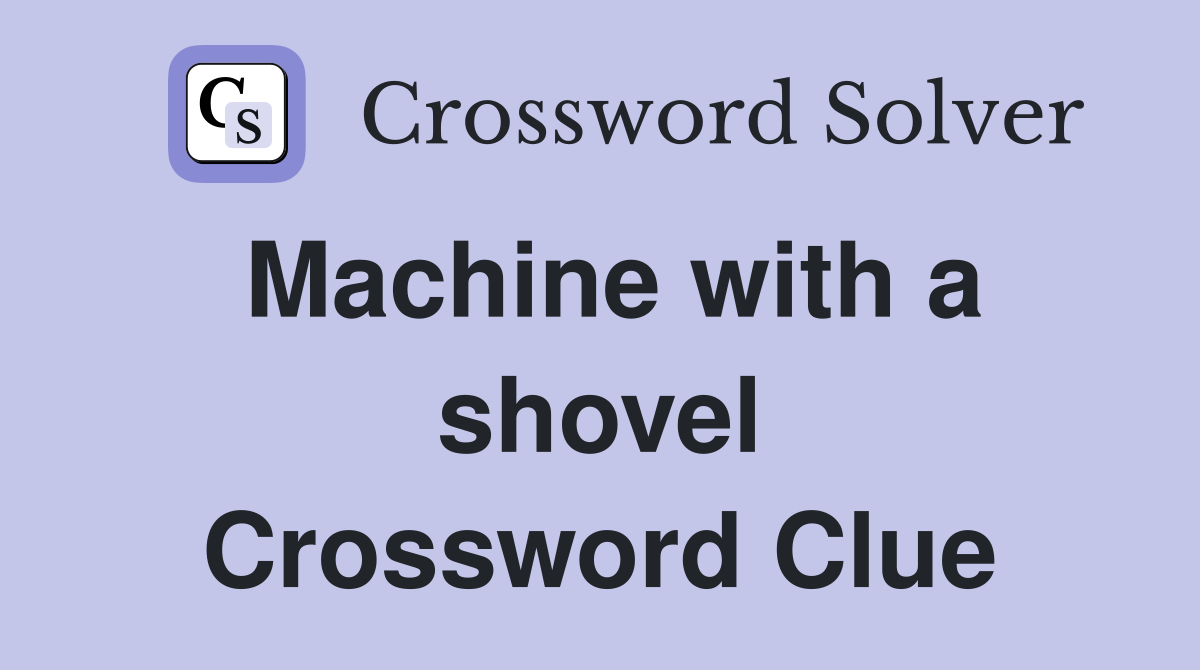 Machine with a shovel Crossword Clue