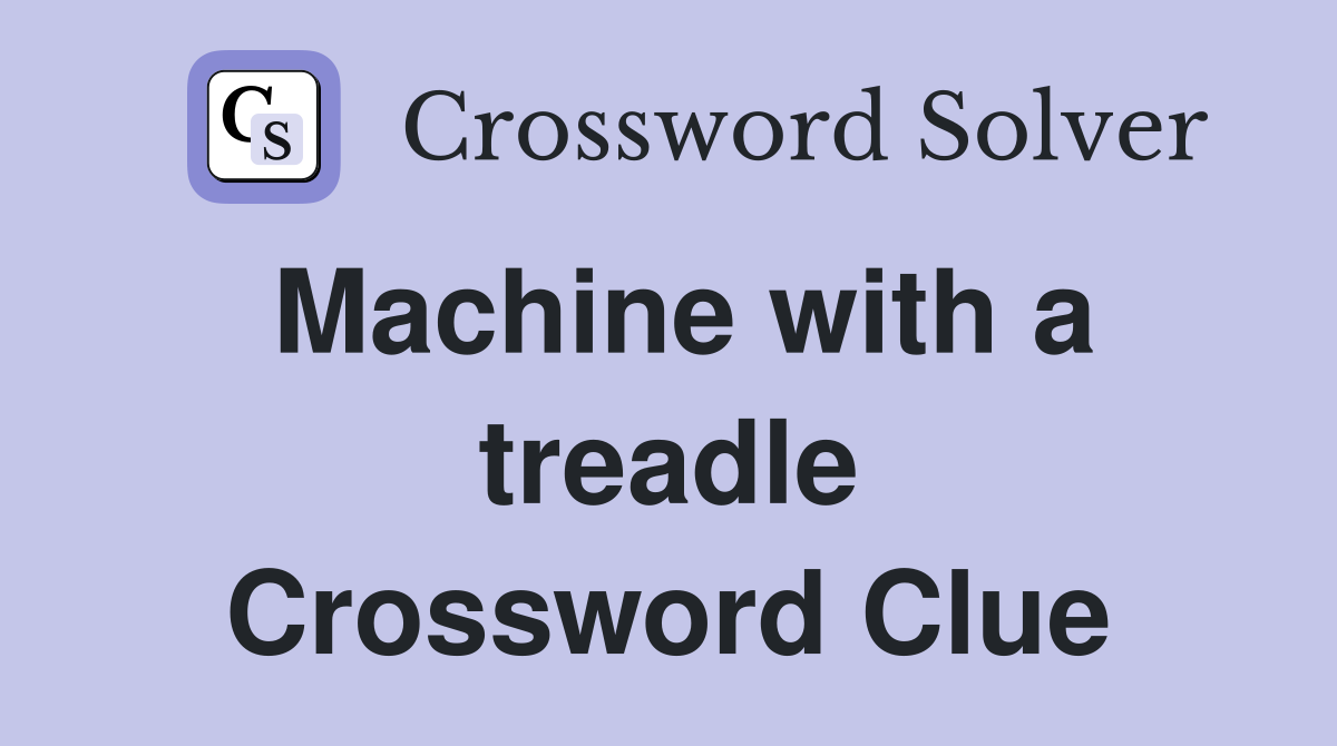 Machine with a treadle Crossword Clue