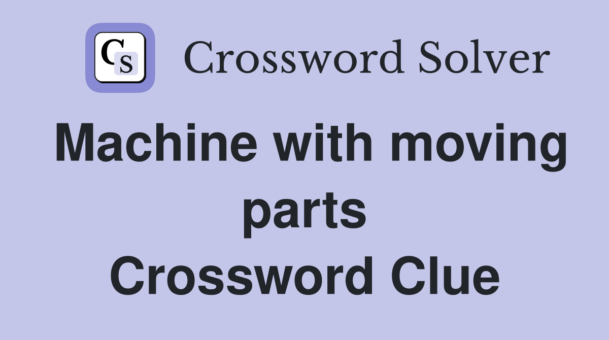 Machine with moving parts Crossword Clue