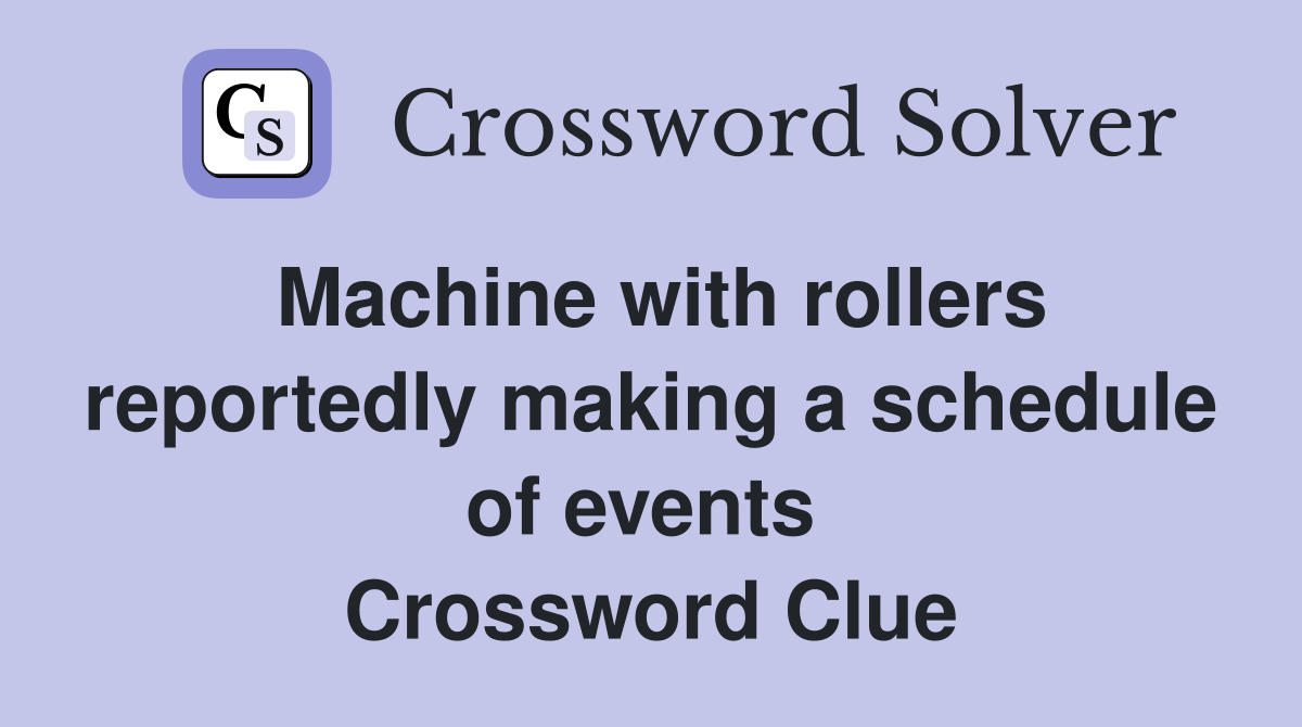 Machine with rollers reportedly making a schedule of events  Crossword Clue