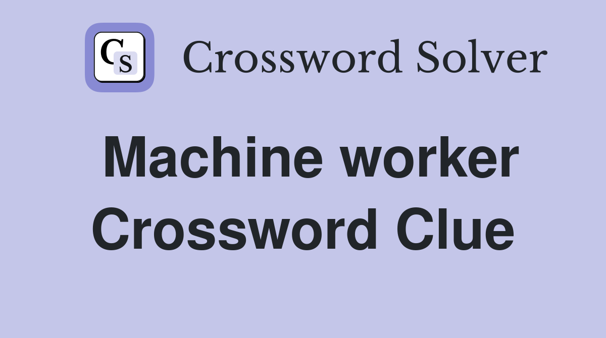 Machine worker Crossword Clue