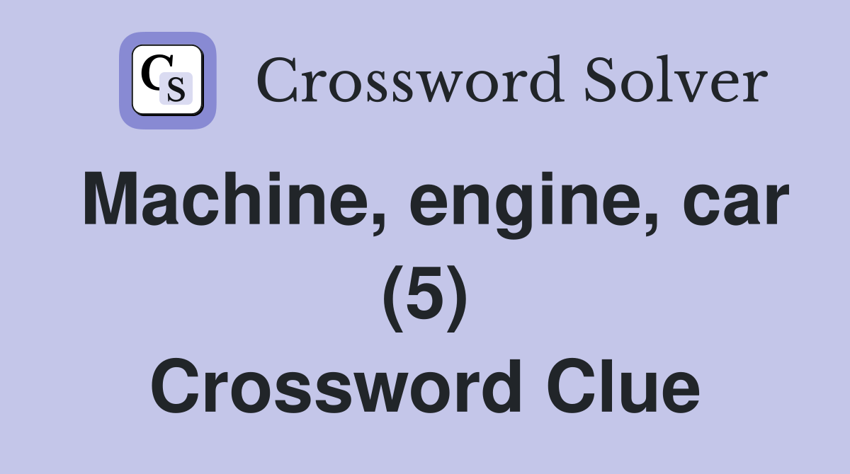 Machine, engine, car (5) Crossword Clue