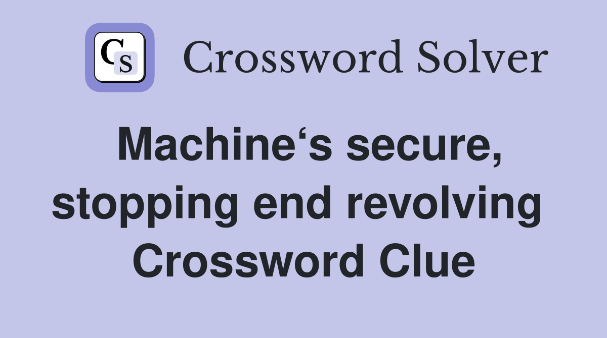 Machine‘s secure, stopping end revolving  Crossword Clue
