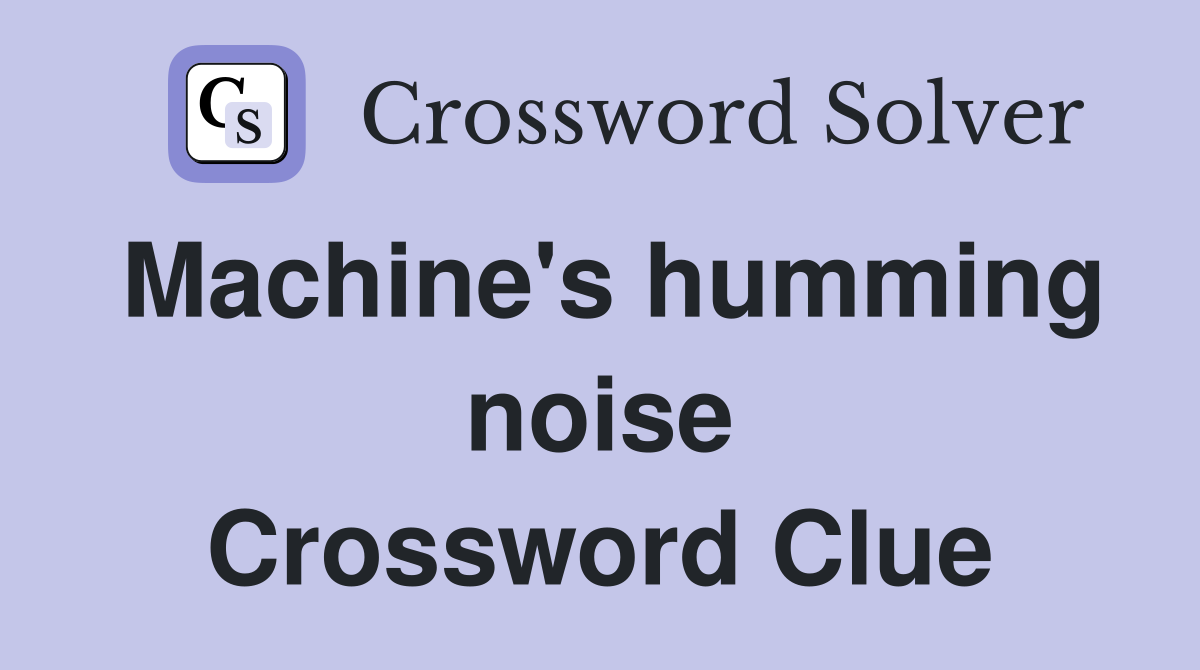 Machine's humming noise Crossword Clue