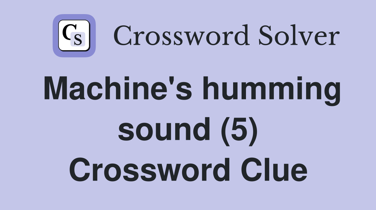 Machine's humming sound (5) Crossword Clue
