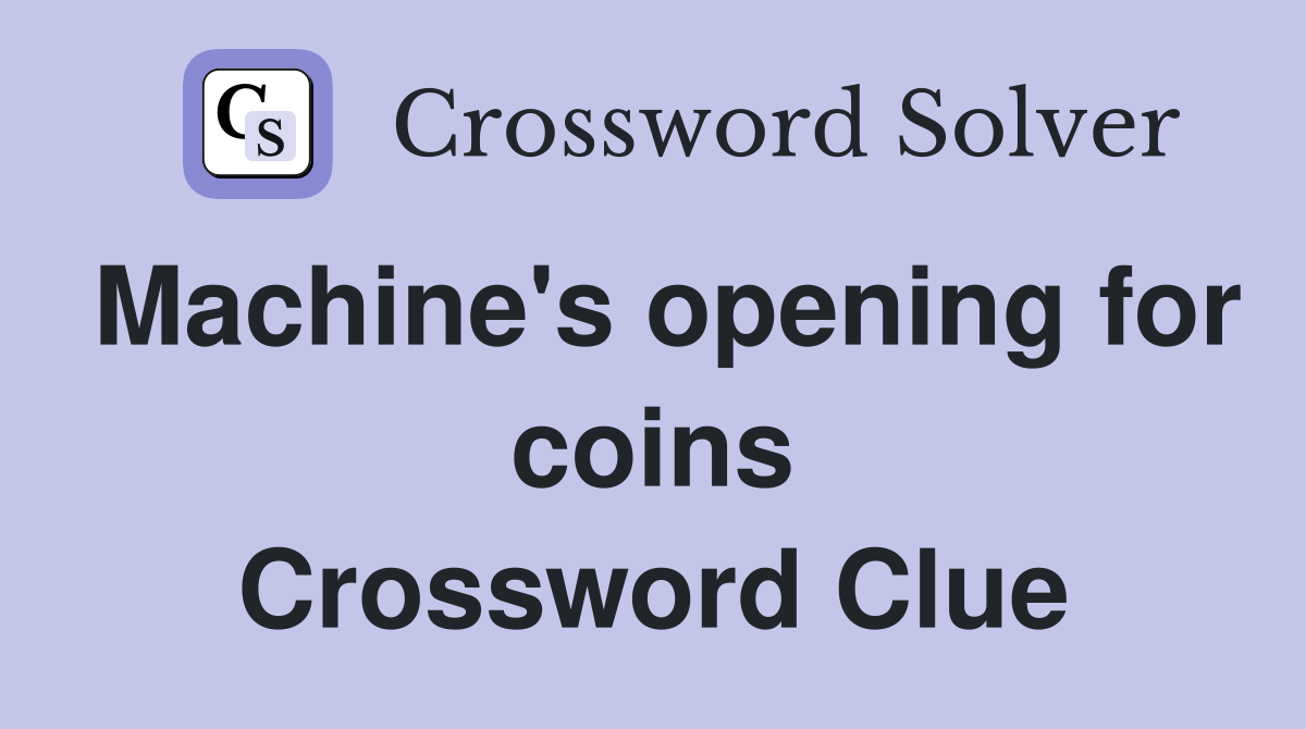 Machine's opening for coins Crossword Clue