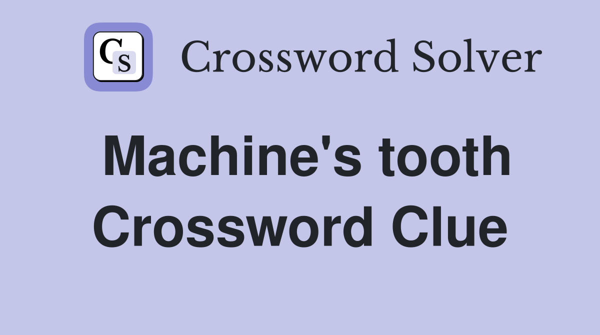 Machine's tooth Crossword Clue