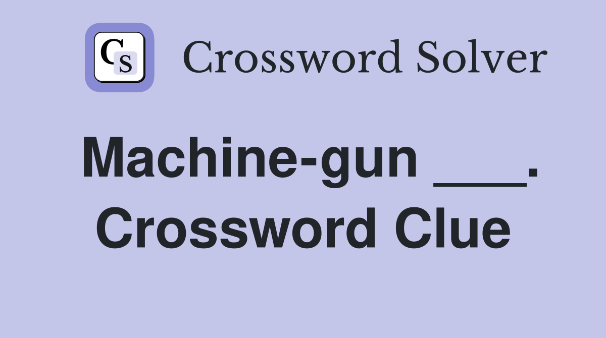 Machine-gun ___. Crossword Clue