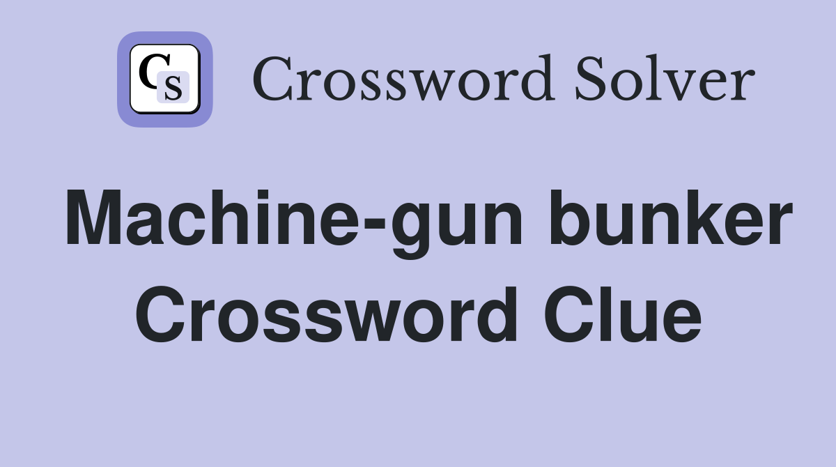 Machine-gun bunker Crossword Clue
