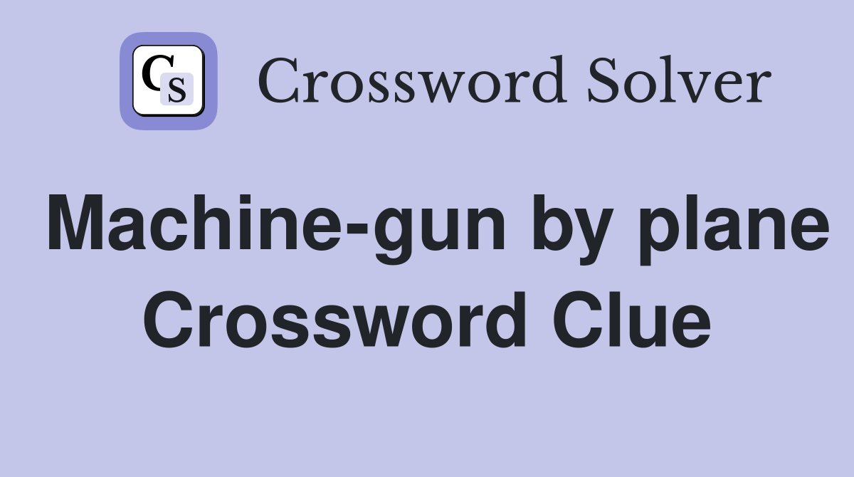Machine-gun by plane Crossword Clue