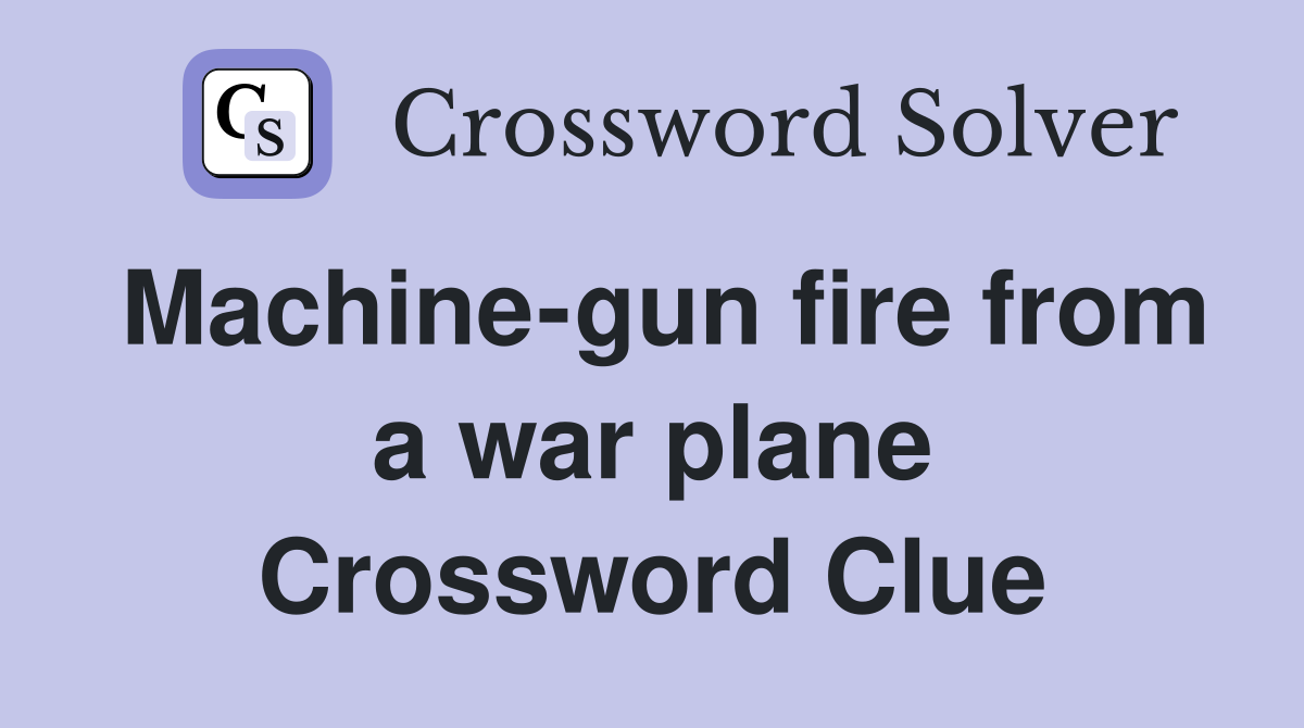 Machine-gun fire from a war plane Crossword Clue