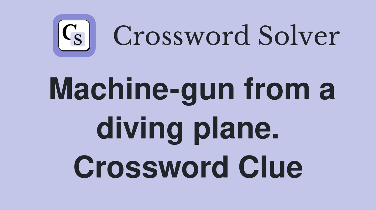 Machine-gun from a diving plane. Crossword Clue