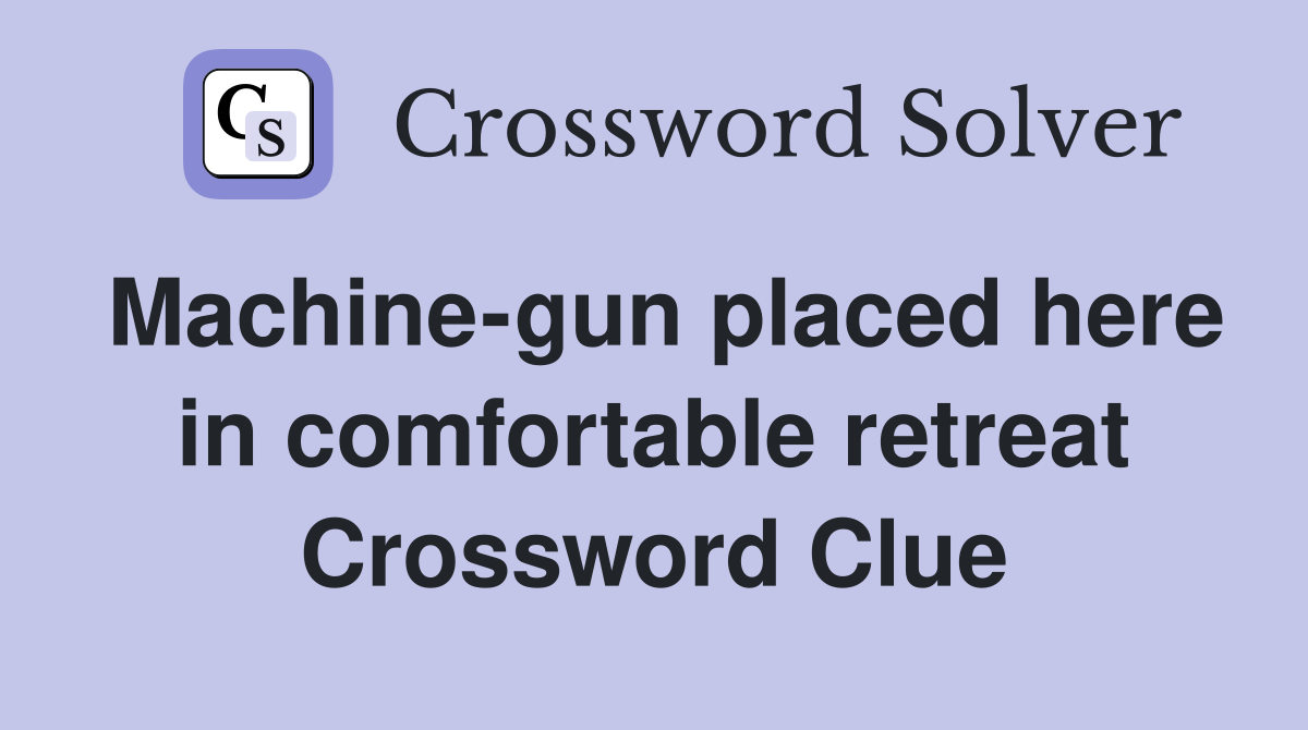 Machine-gun placed here in comfortable retreat Crossword Clue
